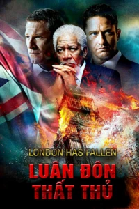 Luân Đôn Thất Thủ (London Has Fallen) [2017]